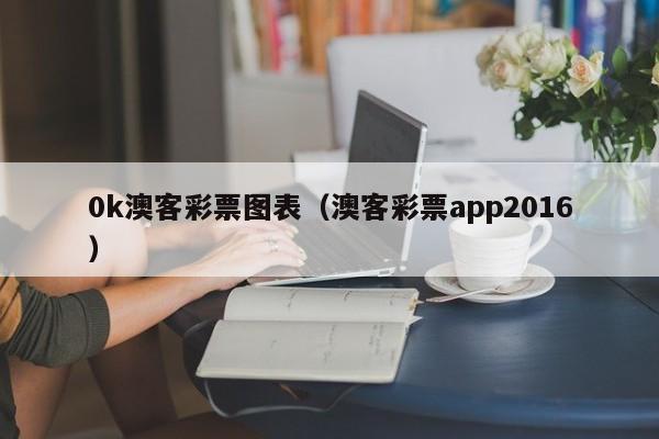 0k澳客彩票图表(澳客彩票app2016)